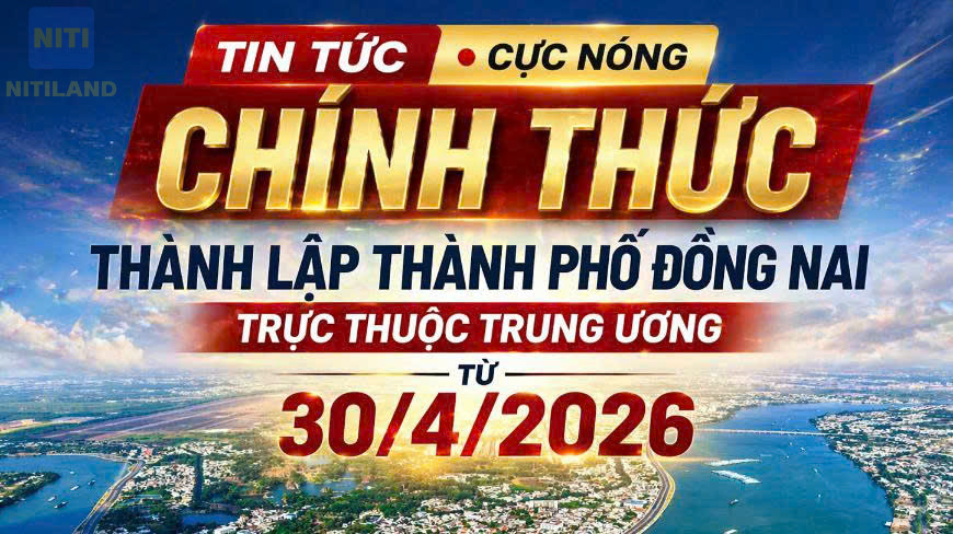 Chính Thức thành lập Thành phố Đồng Nai Trực thuộc Trung ương